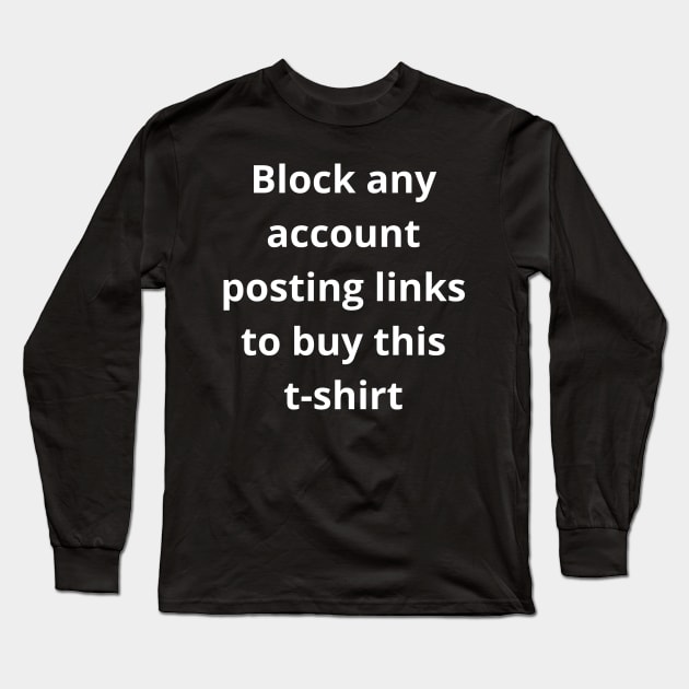 Block any account posting links to buy this tshirt Long Sleeve T-Shirt by mdr design